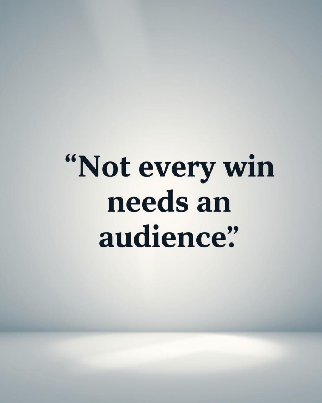 Minimalist text image: “Not every win needs an audience"